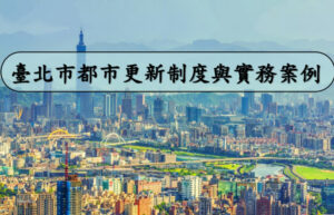 Read more about the article 臺北市都市更新制度與實務案例